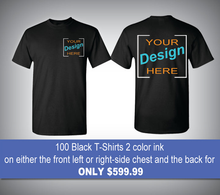 100 Black T-Shirts 2 color ink on either the front left or right-side chest and the back for only $599.99