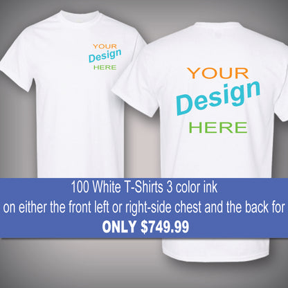 100 White T-Shirts 3 color ink on either the front left or right-side chest and the back for only $749.99