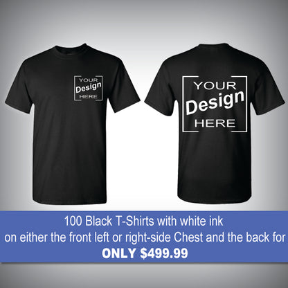 100 Black T-Shirts with white ink on either the front left or right-side Chest and the back for only $499.99