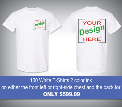 100 White T-Shirts 2 color ink on either the front left or right-side chest and the back for only $599.99