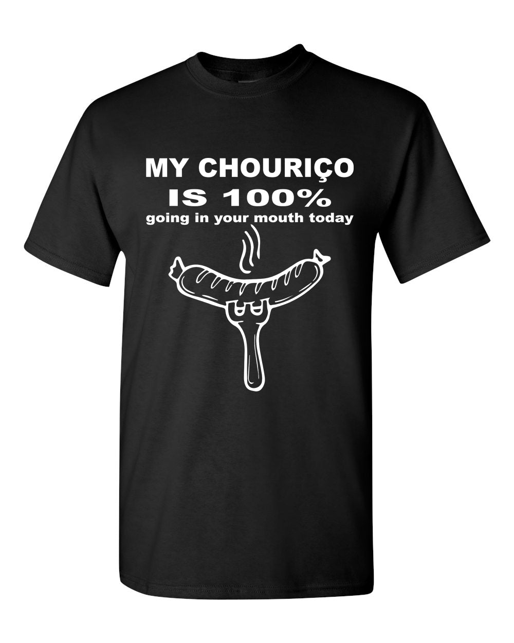 My Chourico is 100% going in your mouth today T-Shirt