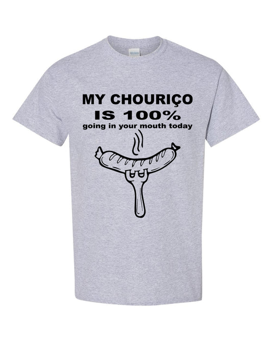 My Chourico is 100% going in your mouth today T-Shirt