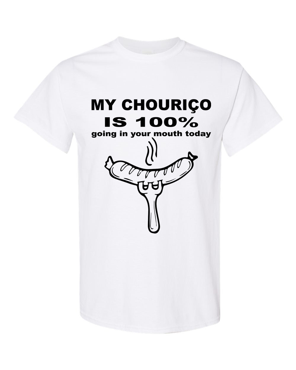 My Chourico is 100% going in your mouth today T-Shirt