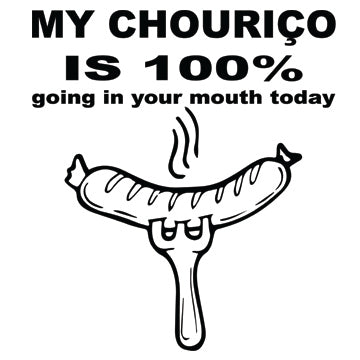 My Chourico is 100% going in your mouth today